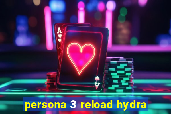 persona 3 reload hydra